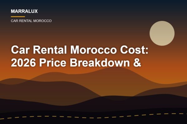 Car Rental Morocco Cost: 2026 Price Breakdown & Budget Planning Guide