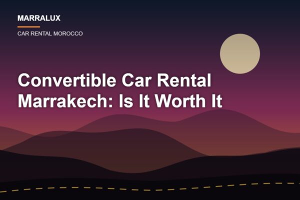 Convertible Car Rental Marrakech: Is It Worth It