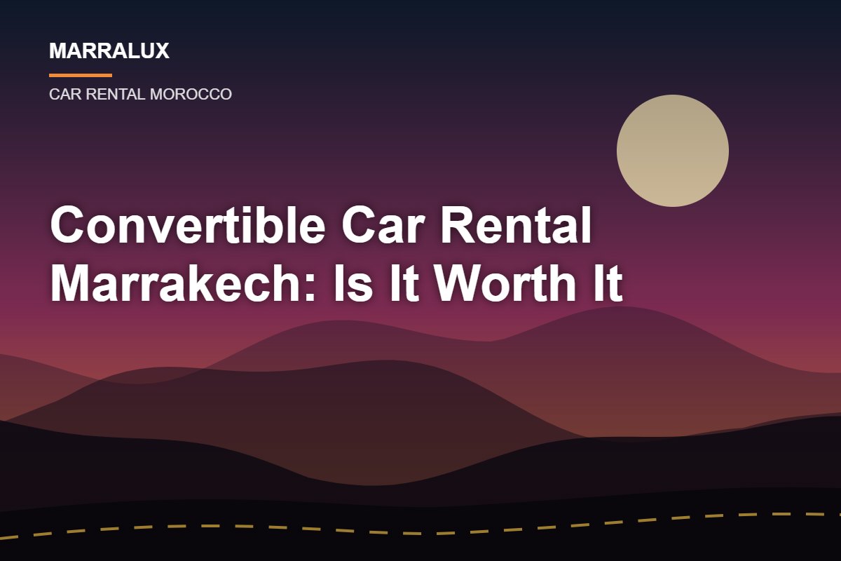 Convertible Car Rental Marrakech: Is It Worth It - Marralux car rental Morocco