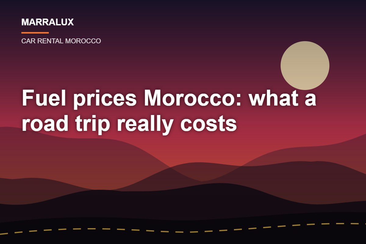 Fuel prices Morocco: what a road trip really costs - Marralux car rental Morocco